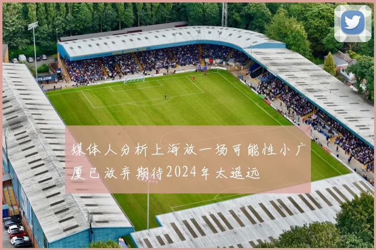 媒体人分析上海放一场可能性小广厦已放弃期待2024年太遥远