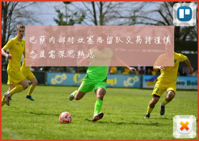 巴萨内部对坎塞洛留队交易持谨慎态度需深思熟虑
