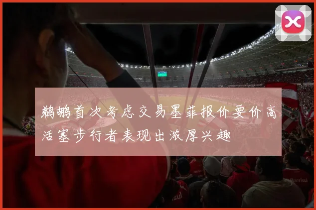 鹈鹕首次考虑交易墨菲报价要价高活塞步行者表现出浓厚兴趣